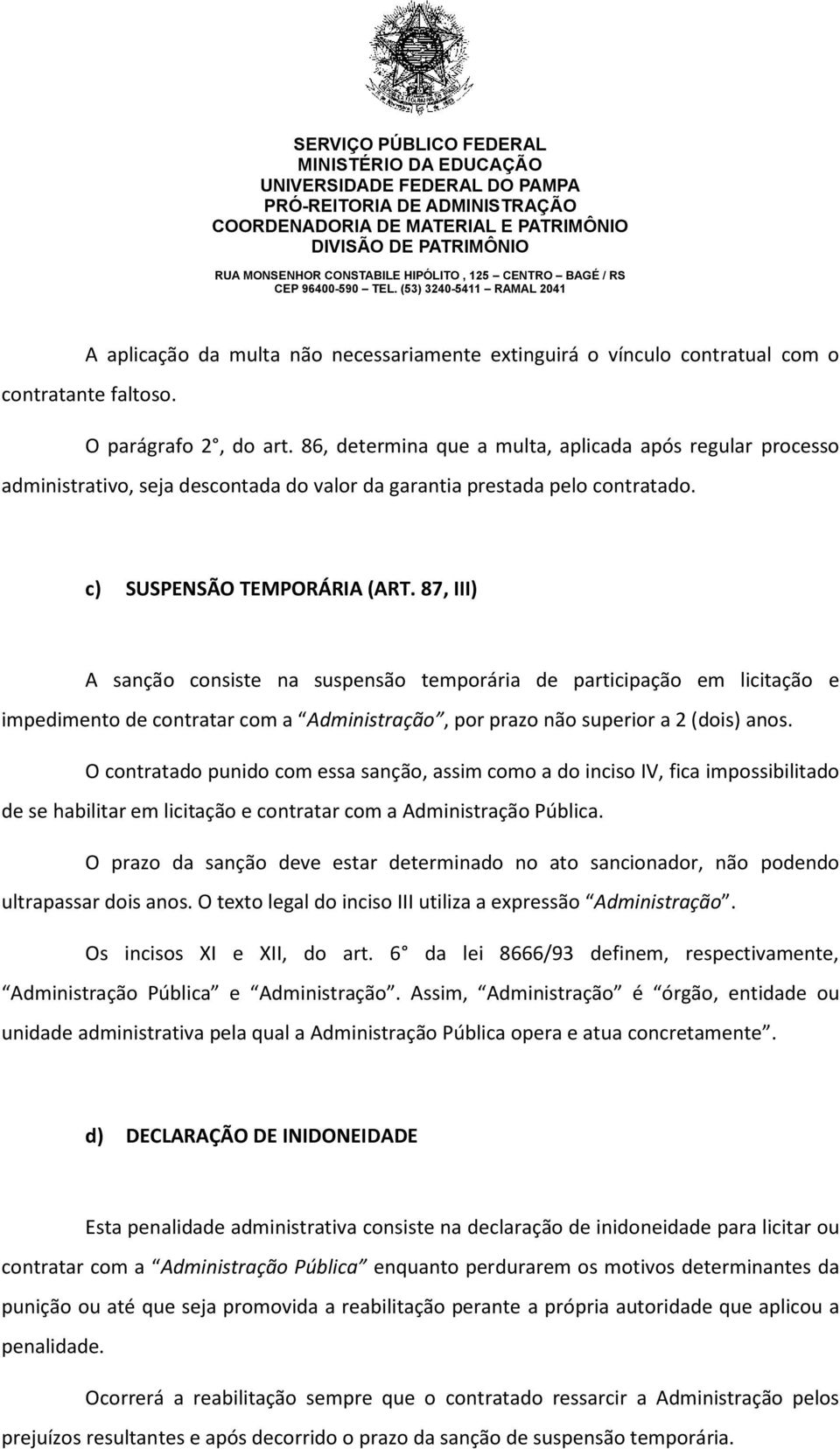 87, III) A sanção consiste na suspensão temporária de participação em licitação e impedimento de contratar com a Administração, por prazo não superior a 2 (dois) anos.