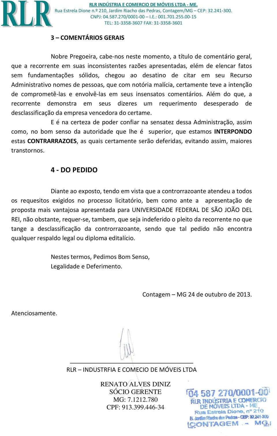 Além do que, a recorrente demonstra em seus dizeres um requerimento desesperado de desclassificação da empresa vencedora do certame.