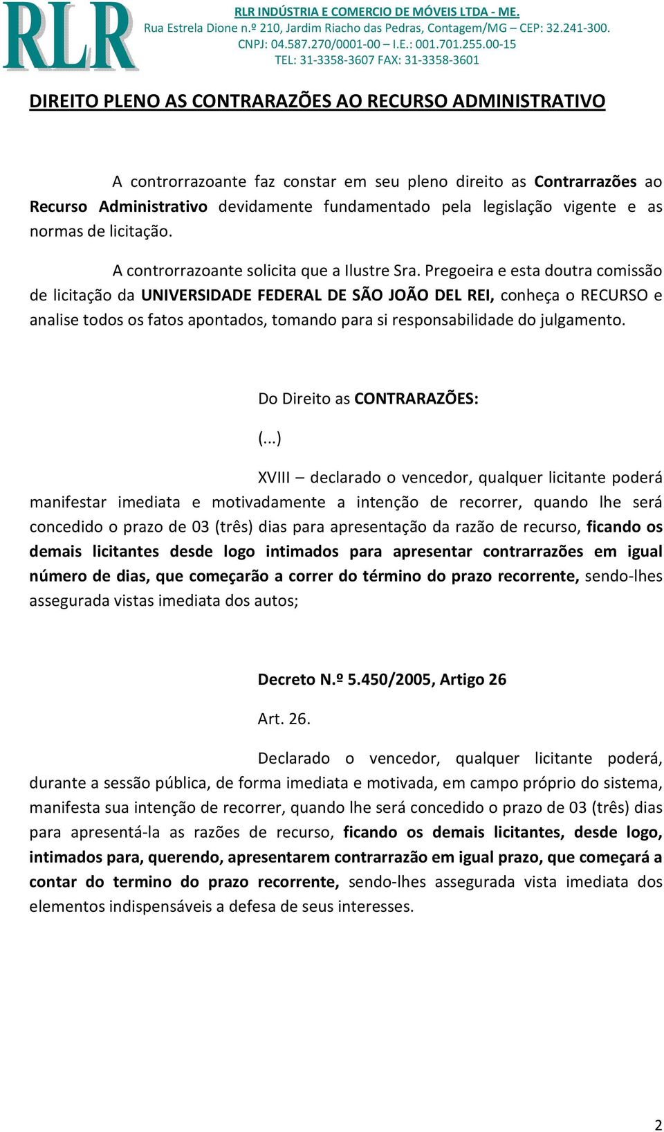 Pregoeira e esta doutra comissão de licitação da UNIVERSIDADE FEDERAL DE SÃO JOÃO DEL REI, conheça o RECURSO e analise todos os fatos apontados, tomando para si responsabilidade do julgamento.