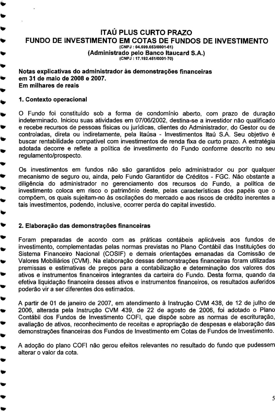 Iniciou suas atividades em 07/06/2002?,?destina?-se a investidor n?ão qualificado e recebe recursos de pessoas fisicas ou jurídicas, cliens do Administrador?,?do Gestor ou de controladas?,?deta ou indetamen?