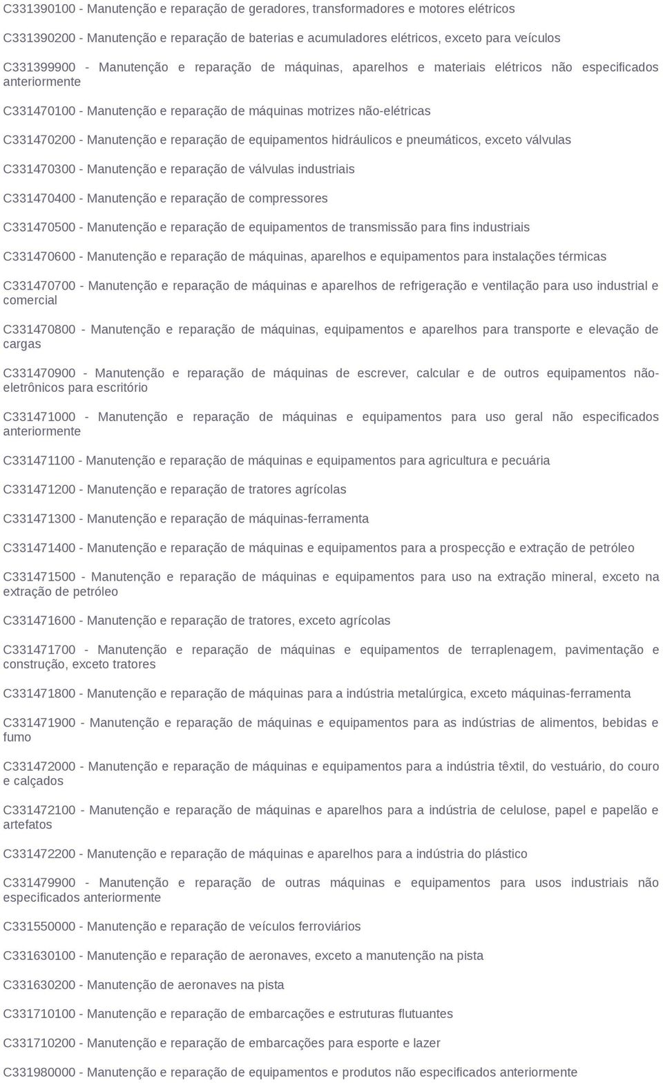 reparação de equipamentos hidráulicos e pneumáticos, exceto válvulas C331470300 - Manutenção e reparação de válvulas industriais C331470400 - Manutenção e reparação de compressores C331470500 -