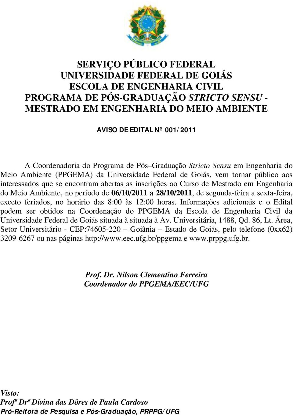 inscrições ao Curso de Mestrado em Engenharia do Meio Ambiente, no período de 06/10/2011 a 28/10/2011, de segunda-feira a sexta-feira, exceto feriados, no horário das 8:00 às 12:00 horas.