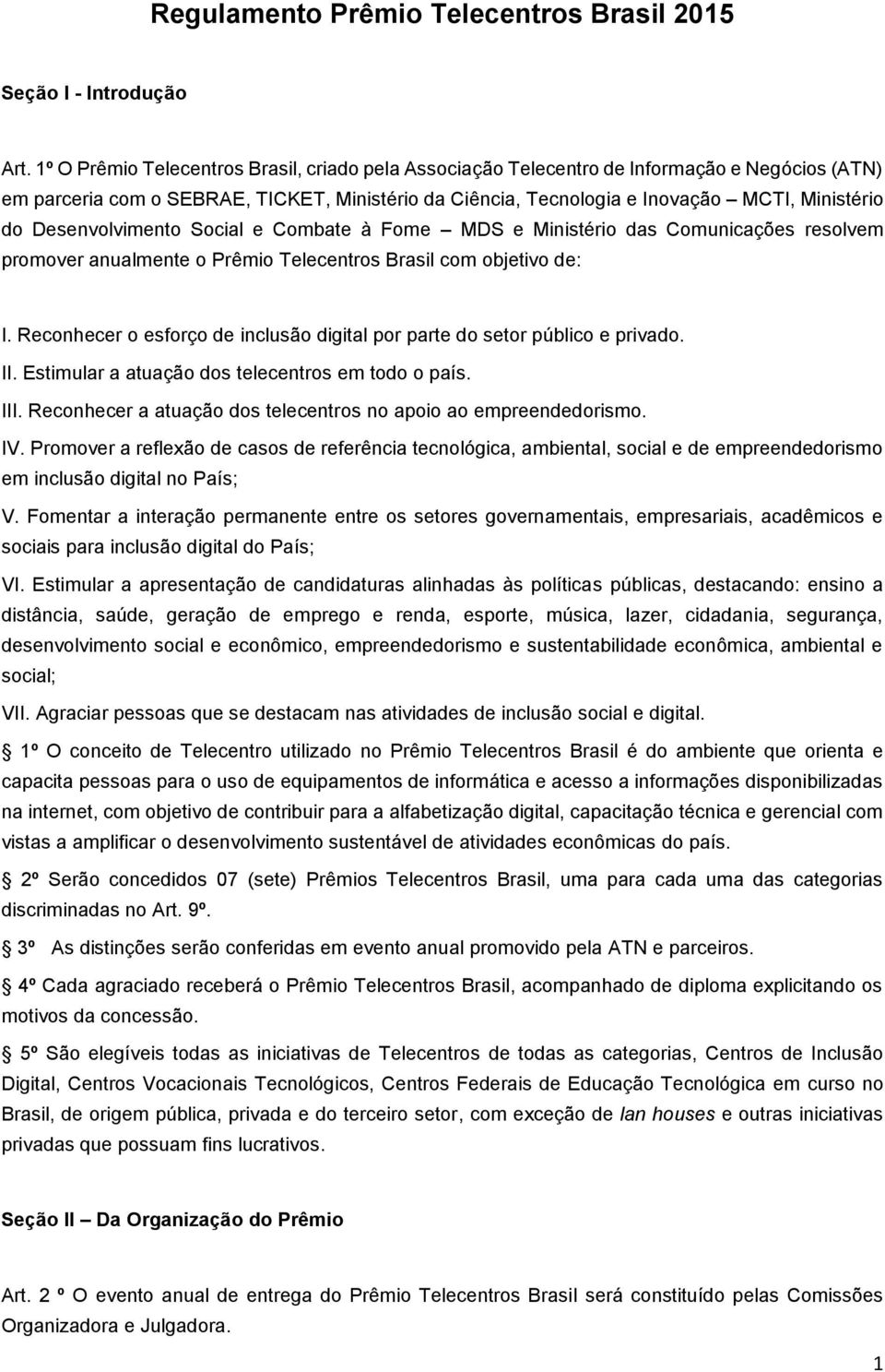 Desenvolvimento Social e Combate à Fome MDS e Ministério das Comunicações resolvem promover anualmente o Prêmio Telecentros Brasil com objetivo de: I.