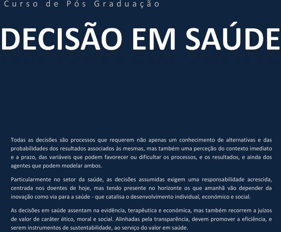 Particularmente no setor da saúde, as decisões assumidas exigem uma responsabilidade acrescida, centrada nos doentes de hoje, mas tendo presente no horizonte os que amanhã vão depender da inovação