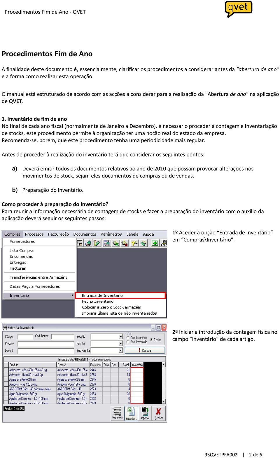 Inventário de fim de ano No final de cada ano fiscal (normalmente de Janeiro a Dezembro), é necessário proceder à contagem e inventariação de stocks, este procedimento permite à organização ter uma