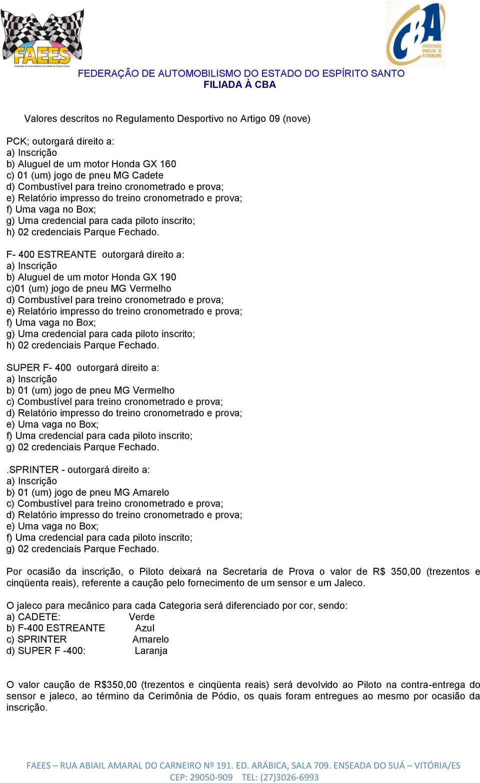 F- 400 ESTREANTE outorgará direito a: b) Aluguel de um motor Honda GX 190 c)01 (um) jogo de pneu MG Vermelho d) Combustível para treino cronometrado  SUPER F- 400 outorgará direito a: b) 01 (um) jogo