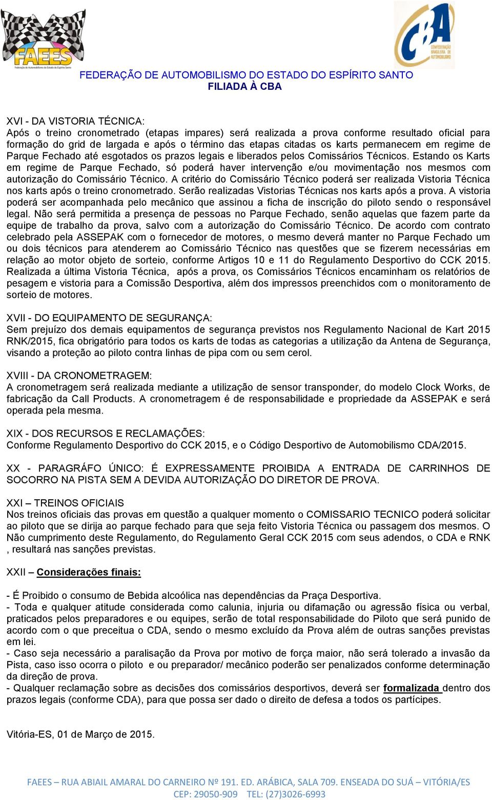 Estando os Karts em regime de Parque Fechado, só poderá haver intervenção e/ou movimentação nos mesmos com autorização do Comissário Técnico.