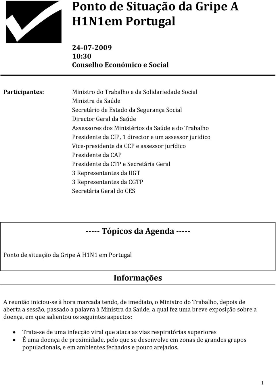 da CAP Presidente da CTP e Secretária Geral 3 Representantes da UGT 3 Representantes da CGTP Secretária Geral do CES Tópicos da Agenda Ponto de situação da Gripe A H1N1 em Portugal Informações A