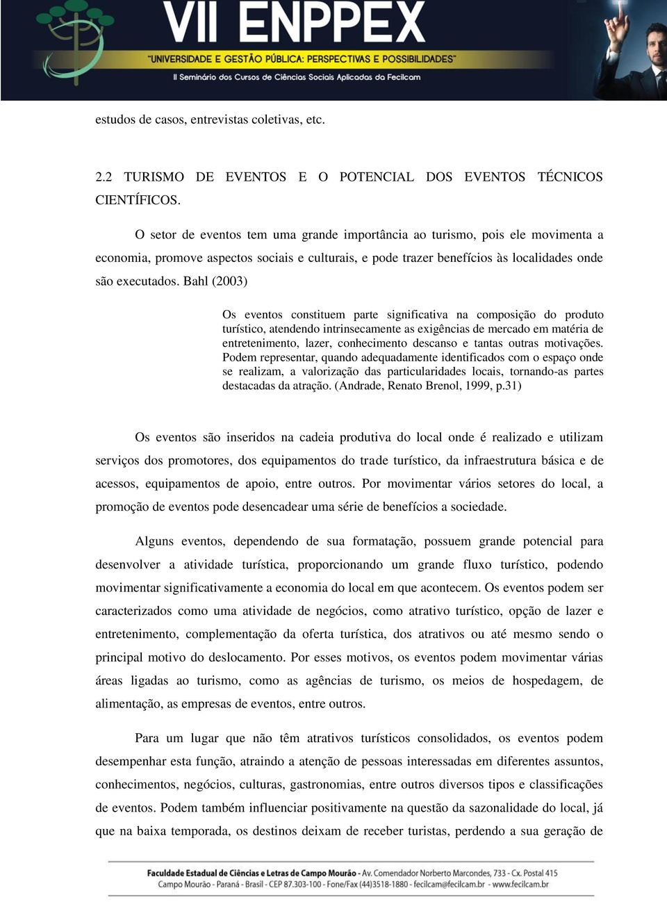 Bahl (2003) Os eventos constituem parte significativa na composição do produto turístico, atendendo intrinsecamente as exigências de mercado em matéria de entretenimento, lazer, conhecimento descanso