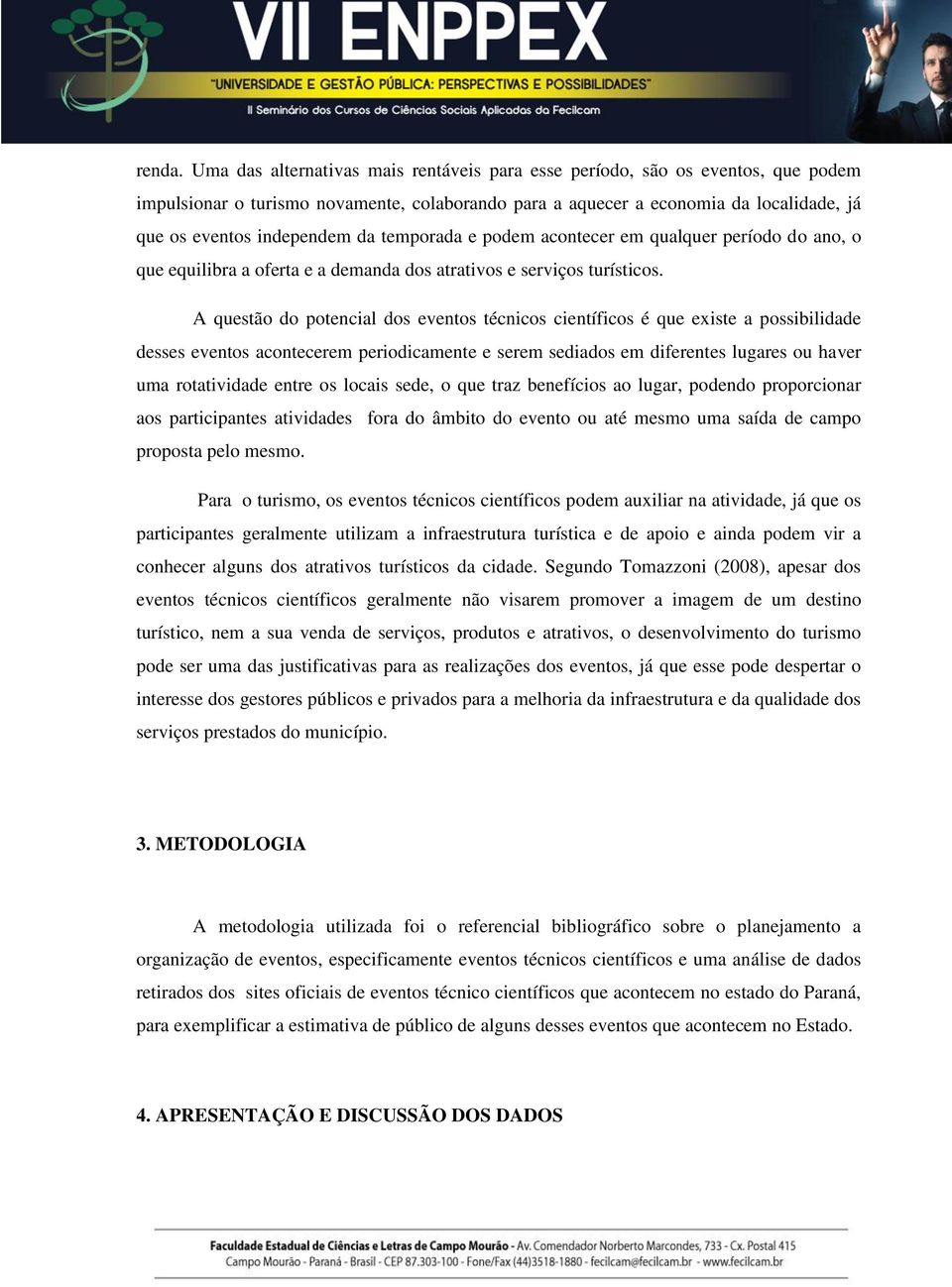 temporada e podem acontecer em qualquer período do ano, o que equilibra a oferta e a demanda dos atrativos e serviços turísticos.