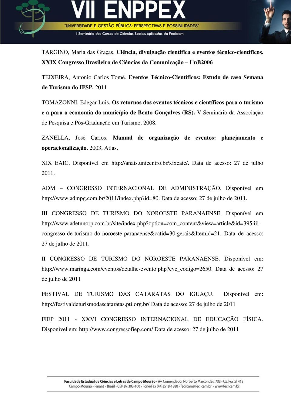 Os retornos dos eventos técnicos e científicos para o turismo e a para a economia do município de Bento Gonçalves (RS). V Seminário da Associação de Pesquisa e Pós-Graduação em Turismo. 2008.