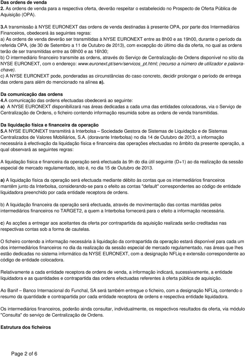 NYSE EURONEXT entre as 8h00 e as 19h00, durante o período da referida OPA, (de 30 de Setembro a 11 de Outubro de 2013), com excepção do último dia da oferta, no qual as ordens terão de ser