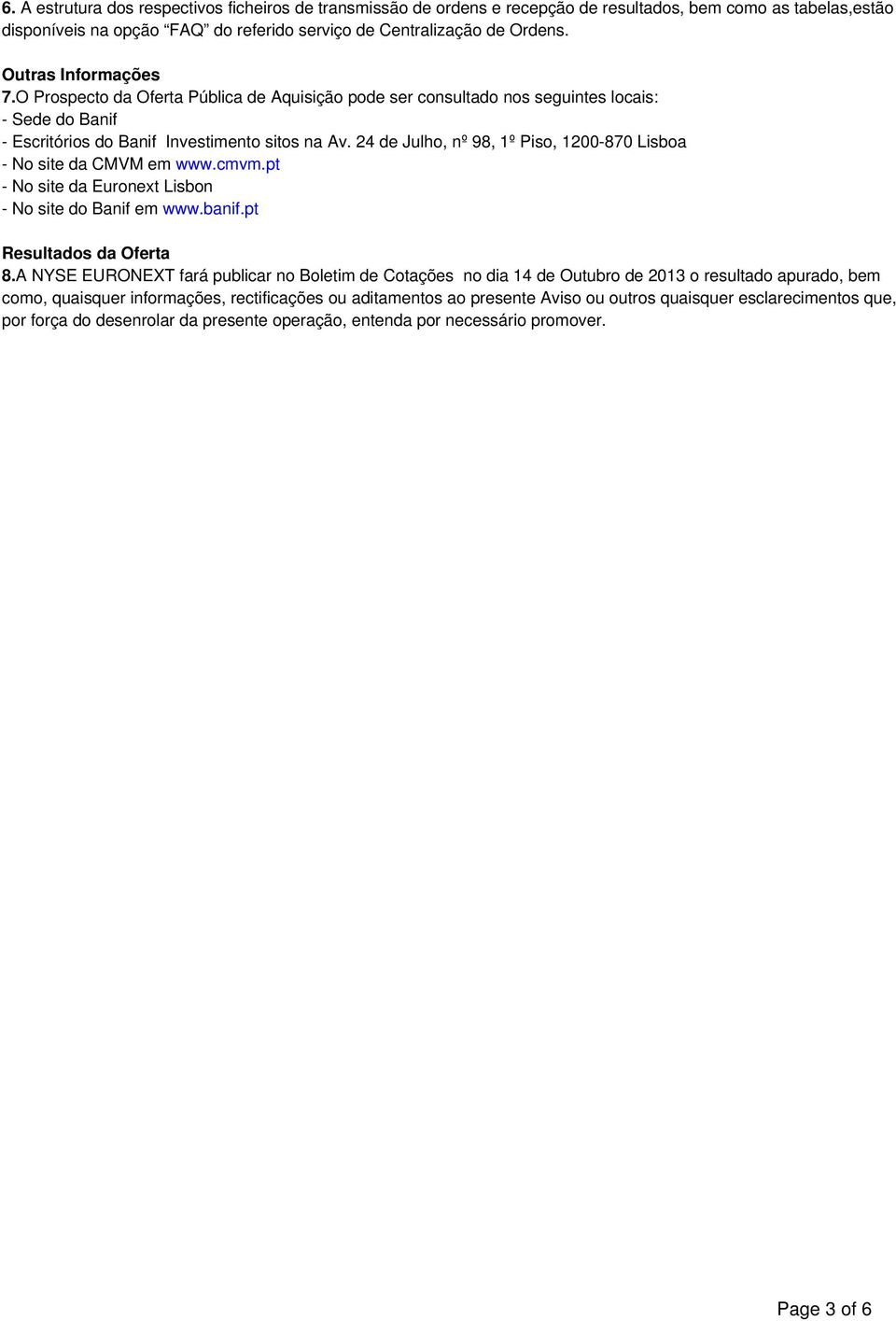 24 de Julho, nº 98, 1º Piso, 1200-870 Lisboa - No site da CMVM em www.cmvm.pt - No site da Euronext Lisbon - No site do Banif em www.banif.pt Resultados da Oferta 8.