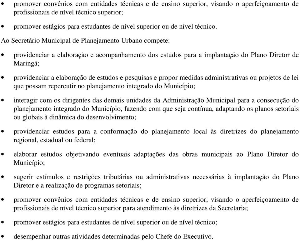 Ao Secretário Municipal de Planejamento Urbano compete: providenciar a elaboração e acompanhamento dos estudos para a implantação do Plano Diretor de Maringá; providenciar a elaboração de estudos e