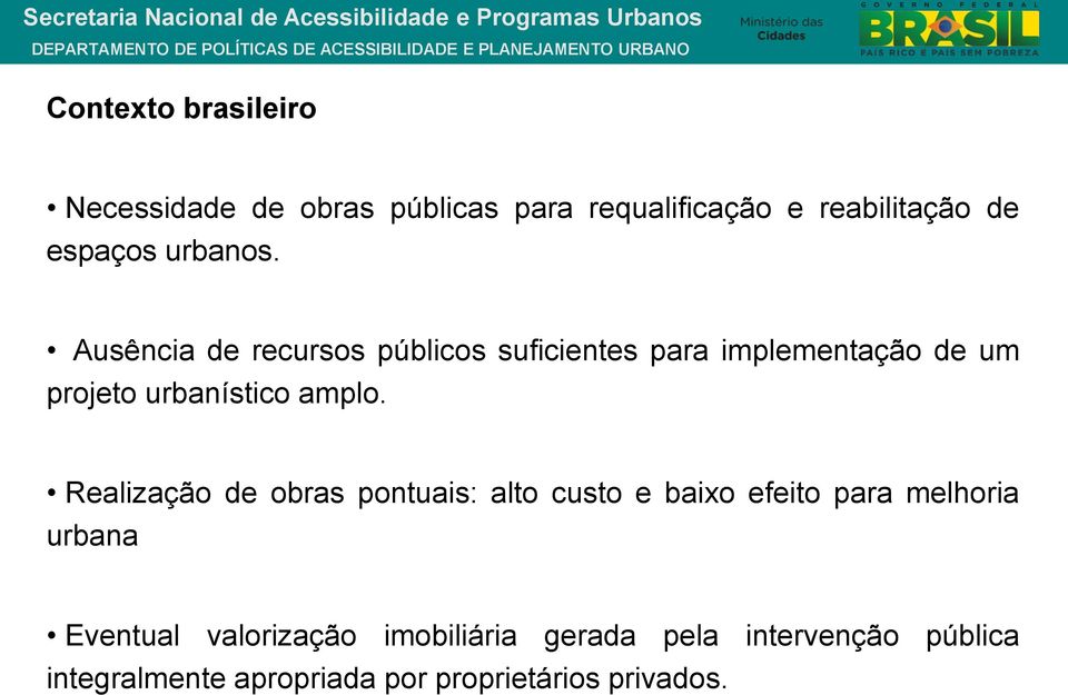 Ausência de recursos públicos suficientes para implementação de um projeto urbanístico amplo.