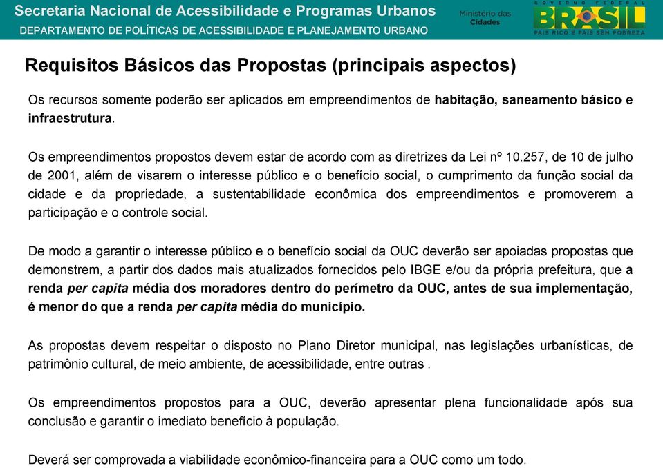 257, de 10 de julho de 2001, além de visarem o interesse público e o benefício social, o cumprimento da função social da cidade e da propriedade, a sustentabilidade econômica dos empreendimentos e