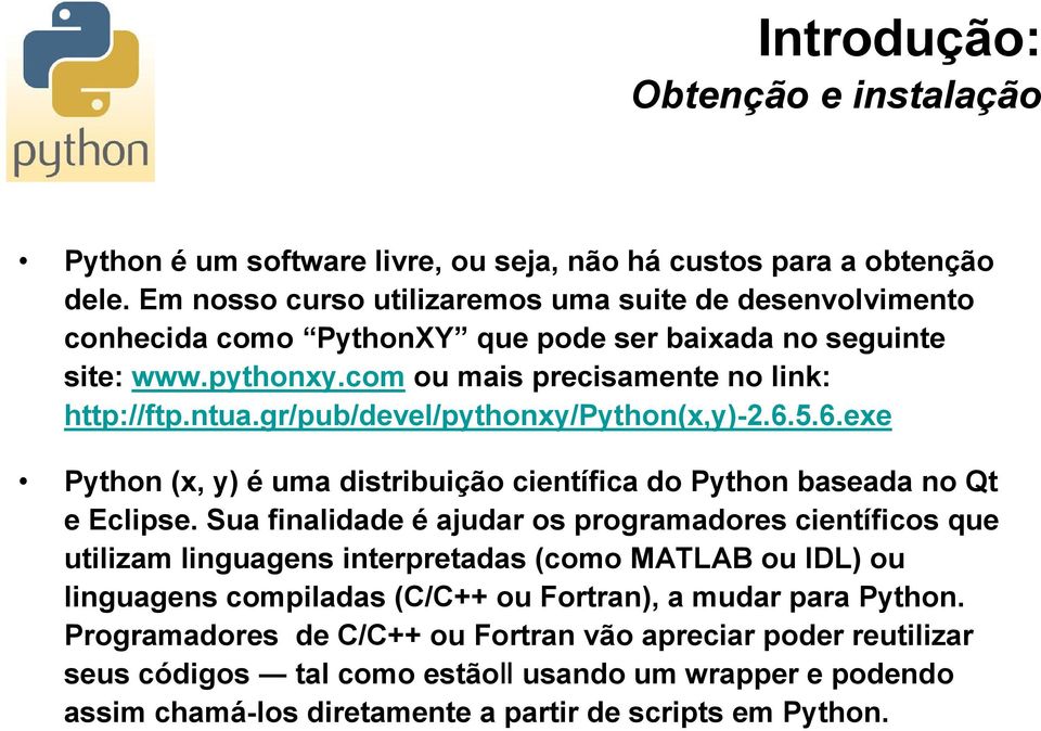 gr/pub/devel/pythonxy/python(x,y)-2.6.5.6.exe Python (x, y) é uma distribuição científica do Python baseada no Qt e Eclipse.