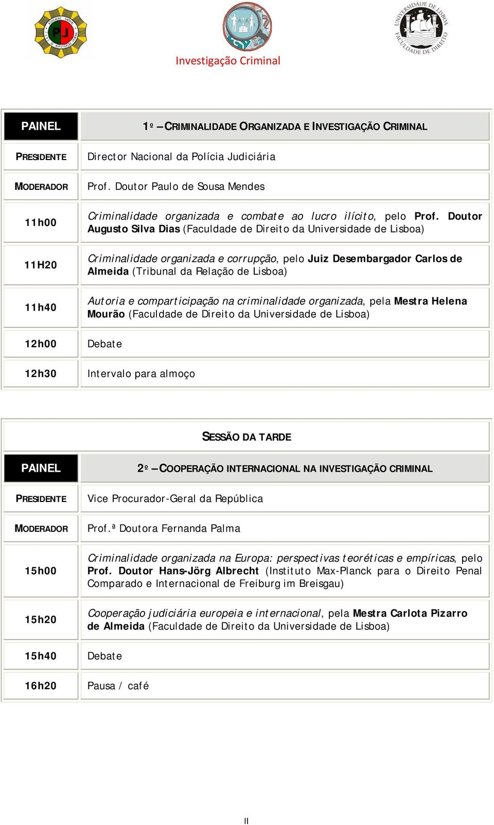 Doutor Augusto Silva Dias (Faculdade de Direito da Universidade de Lisboa) Criminalidade organizada e corrupção, pelo Juiz Desembargador Carlos de Almeida (Tribunal da Relação de Lisboa) Autoria e