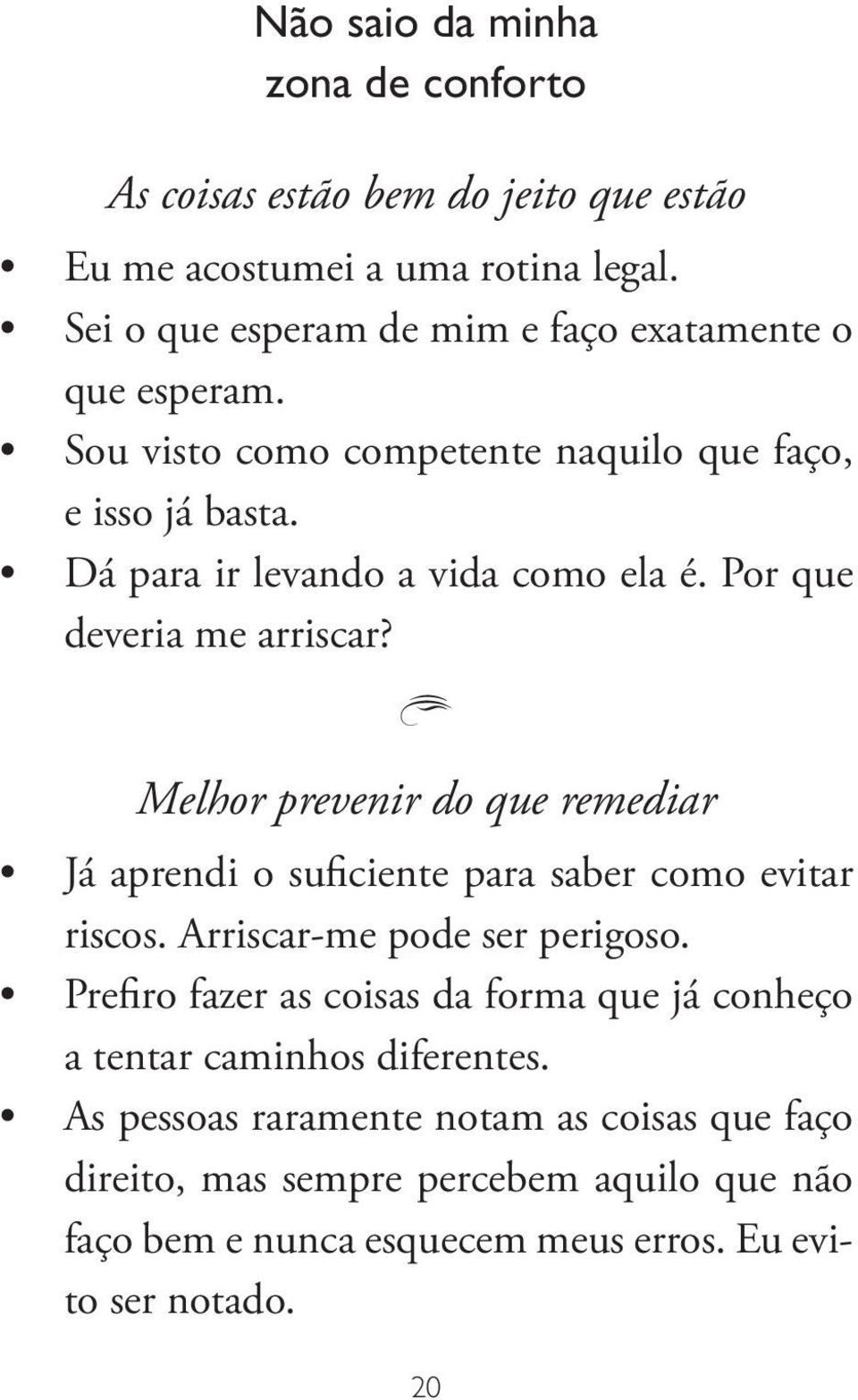 Por que deveria me arriscar? D Melhor prevenir do que remediar Já aprendi o suficiente para saber como evitar riscos. Arriscar-me pode ser perigoso.