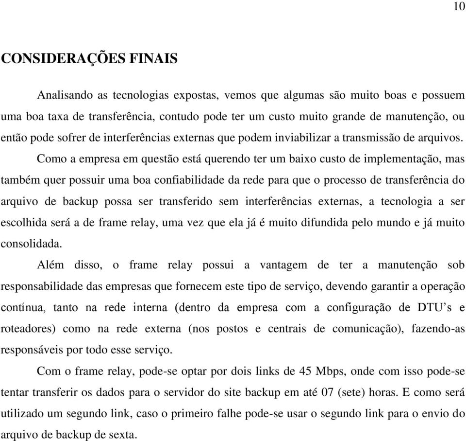 Como a empresa em questão está querendo ter um baixo custo de implementação, mas também quer possuir uma boa confiabilidade da rede para que o processo de transferência do arquivo de backup possa ser