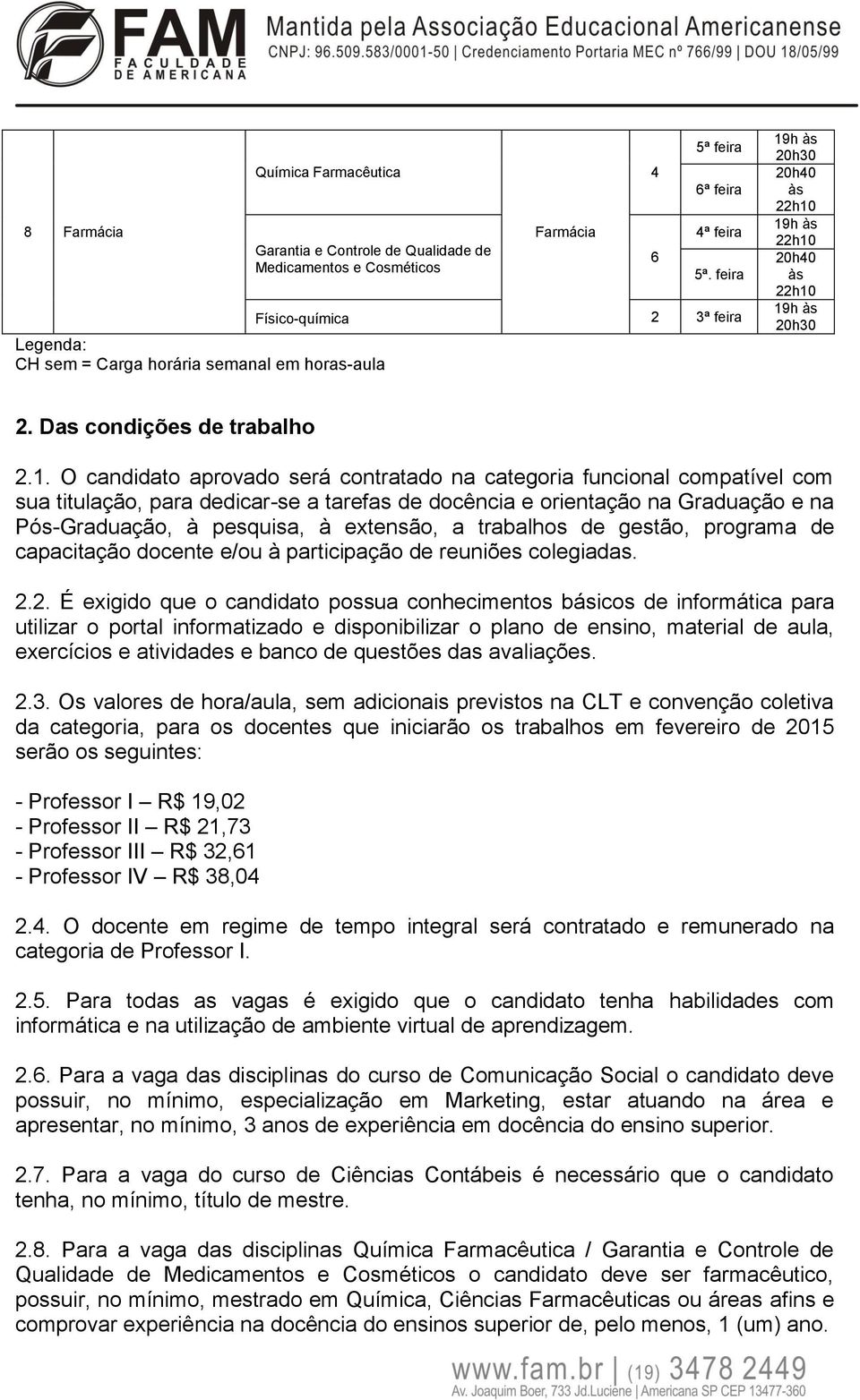 10 10 2. Das condições de trabalho 2.1. O candidato aprovado será contratado na categoria funcional compatível com sua titulação, para dedicar-se a tarefas de docência e orientação na Graduação e na