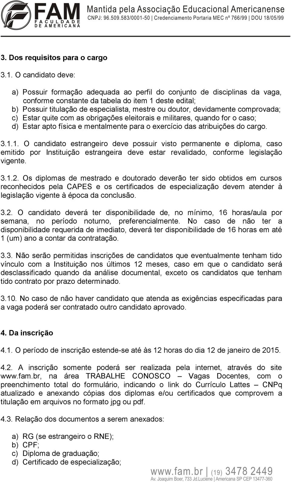 doutor, devidamente comprovada; c) Estar quite com as obrigações eleitorais e militares, quando for o caso; d) Estar apto física e mentalmente para o exercício das atribuições do cargo. 3.1.