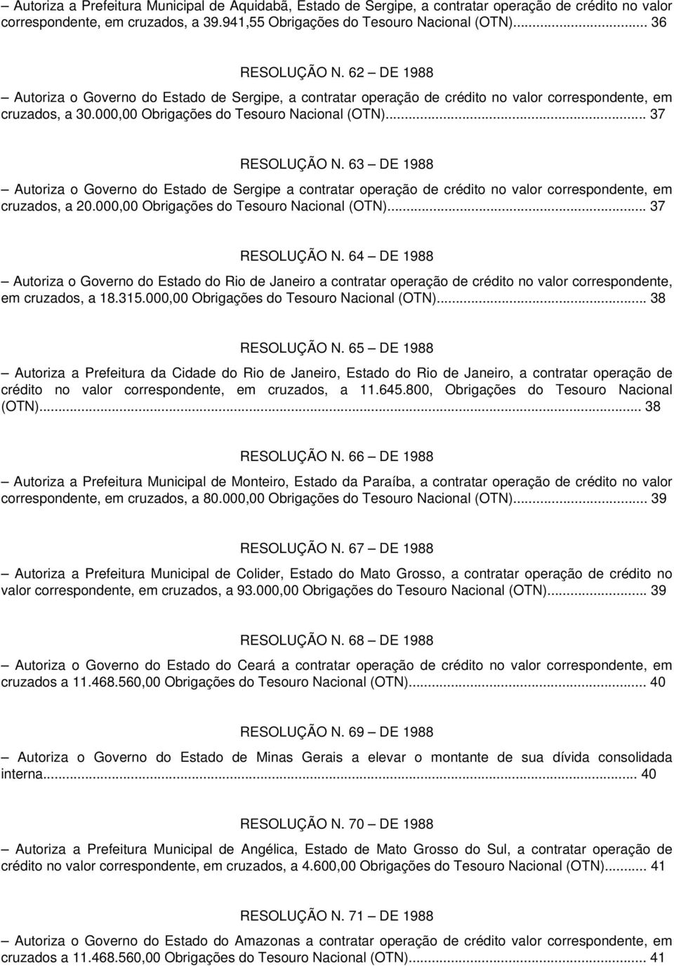 63 DE 1988 Autoriza o Governo do Estado de Sergipe a contratar operação de crédito no valor correspondente, em cruzados, a 20.000,00 Obrigações do... 37 RESOLUÇÃO N.