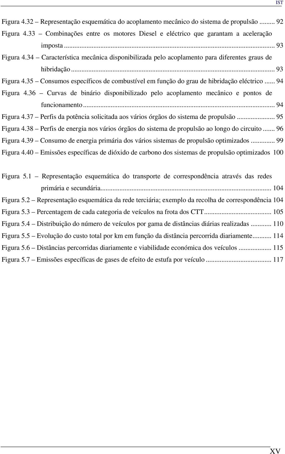 .. 94 Figura 4.36 Curvas de binário disponibilizado pelo acoplamento mecânico e pontos de funcionamento... 94 Figura 4.37 Perfis da potência solicitada aos vários órgãos do sistema de propulsão.