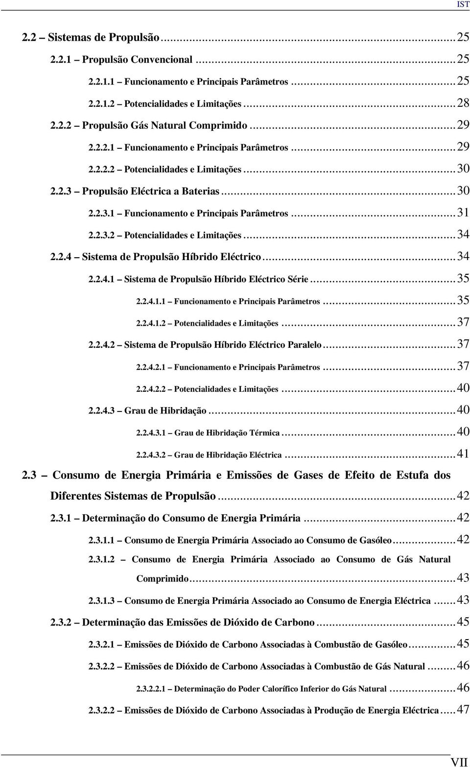 2.4 Sistema de Propulsão Híbrido Eléctrico...34 2.2.4.1 Sistema de Propulsão Híbrido Eléctrico Série...35 2.2.4.1.1 Funcionamento e Principais Parâmetros...35 2.2.4.1.2 Potencialidades e Limitações.