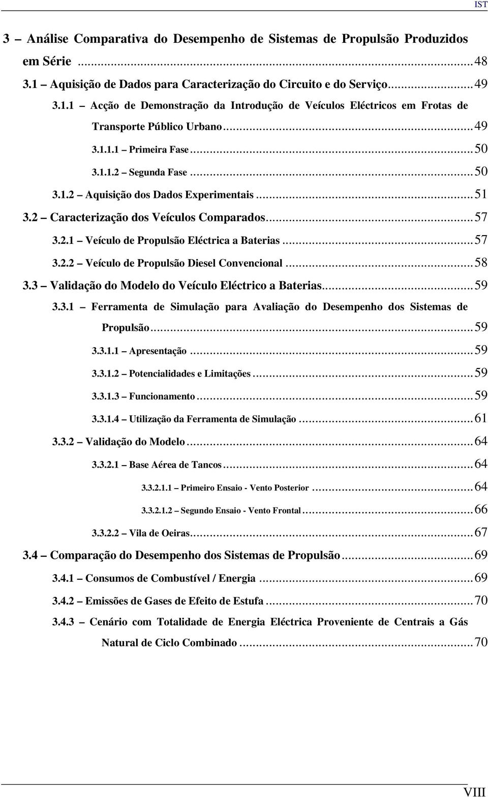 ..57 3.2.2 Veículo de Propulsão Diesel Convencional...58 3.3 Validação do Modelo do Veículo Eléctrico a Baterias...59 3.3.1 Ferramenta de Simulação para Avaliação do Desempenho dos Sistemas de Propulsão.