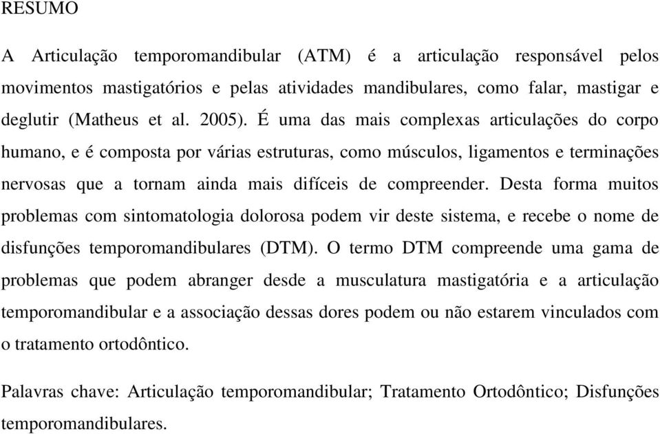 Desta forma muitos problemas com sintomatologia dolorosa podem vir deste sistema, e recebe o nome de disfunções temporomandibulares (DTM).