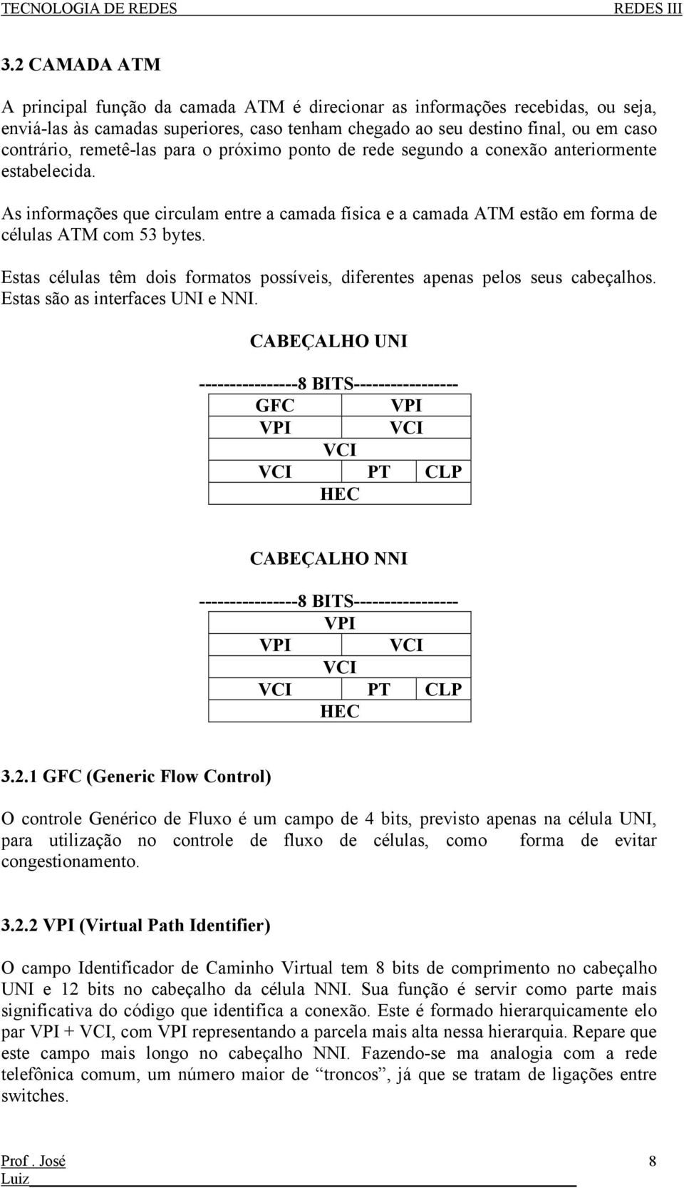 Estas células têm dois formatos possíveis, diferentes apenas pelos seus cabeçalhos. Estas são as interfaces UNI e NNI.