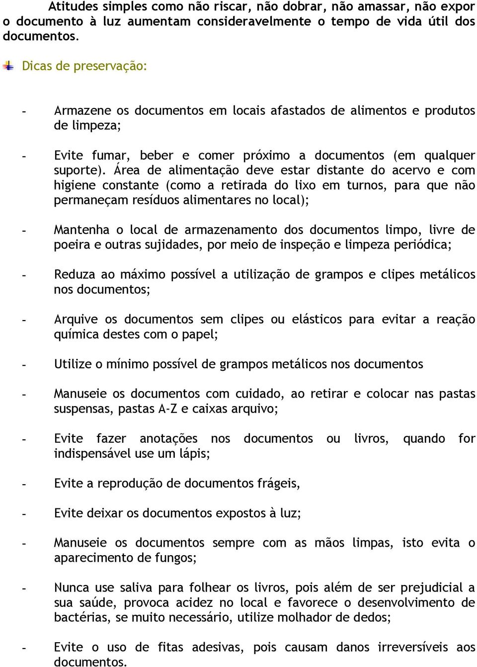 Área de alimentação deve estar distante do acervo e com higiene constante (como a retirada do lixo em turnos, para que não permaneçam resíduos alimentares no local); - Mantenha o local de