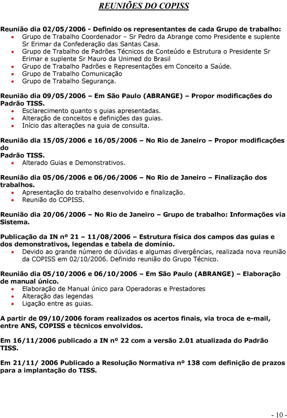 Grupo de Trabalho de Padrões Técnicos de Conteúdo e Estrutura o Presidente Sr Erimar e suplente Sr Mauro da Unimed do Brasil Grupo de Trabalho Padrões e Representações em Conceito a Saúde.