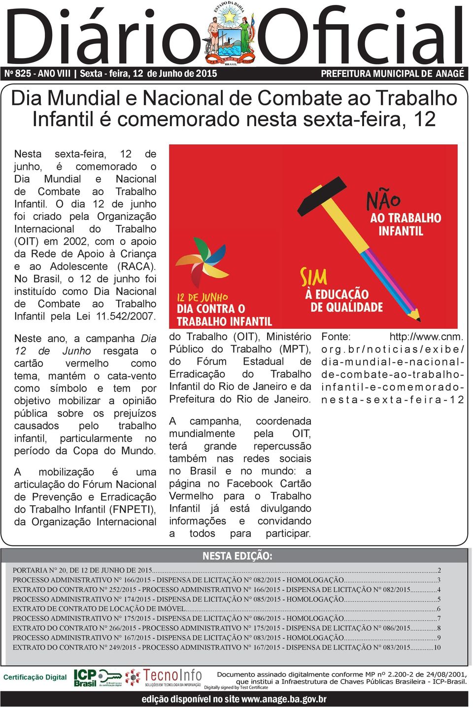 O dia 12 de junho foi criado pela Organização Internacional do Trabalho (OIT) em 2002, com o apoio da Rede de Apoio à Criança e ao Adolescente (RACA).