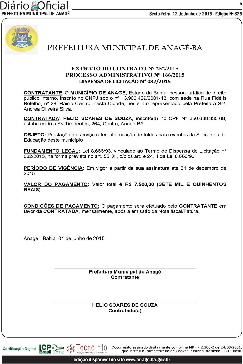 CONTRATADA: HELIO SOARES DE SOUZA, inscrito(a) no CPF N 350.688.335-68, estabelecido a Av Tiradentes, 264, Centro, Anagé-BA.