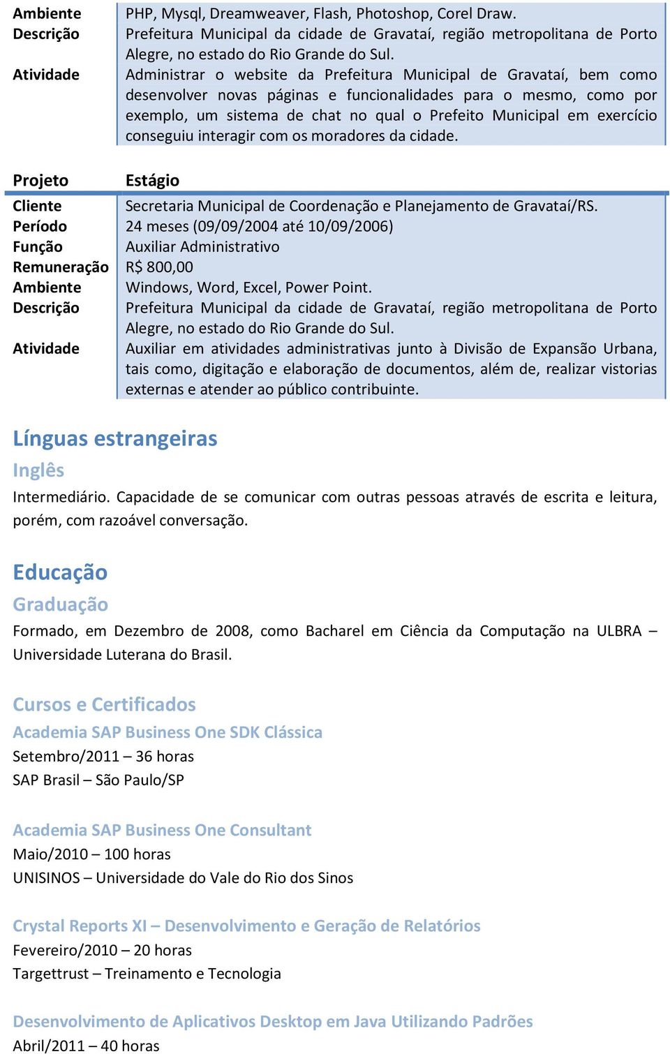 exercício conseguiu interagir com os moradores da cidade. Estágio Cliente Secretaria Municipal de Coordenação e Planejamento de Gravataí/RS.