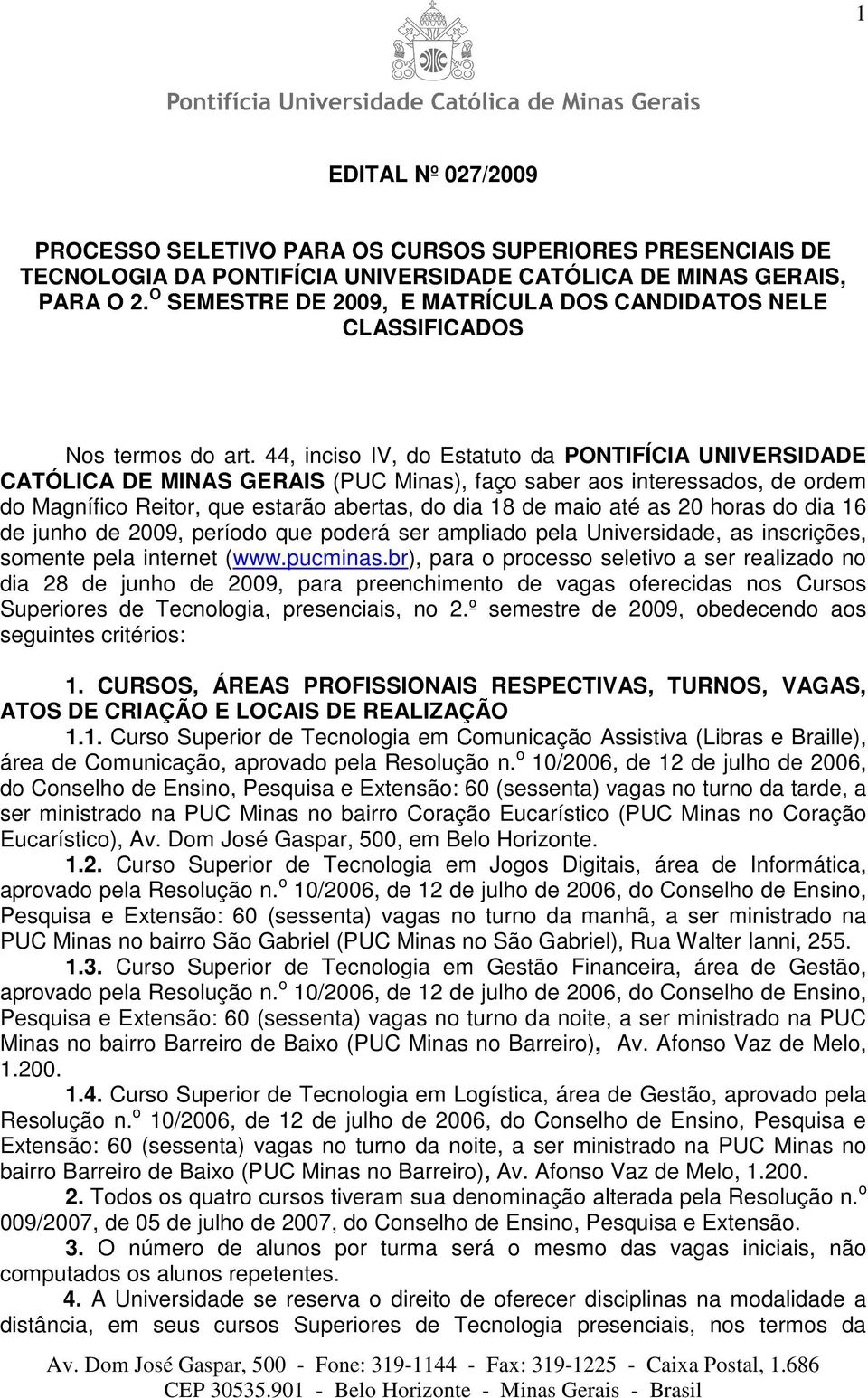 44, inciso IV, do Estatuto da PONTIFÍCIA UNIVERSIDADE CATÓLICA DE MINAS GERAIS (PUC Minas), faço saber aos interessados, de ordem do Magnífico Reitor, que estarão abertas, do dia 18 de maio até as 20