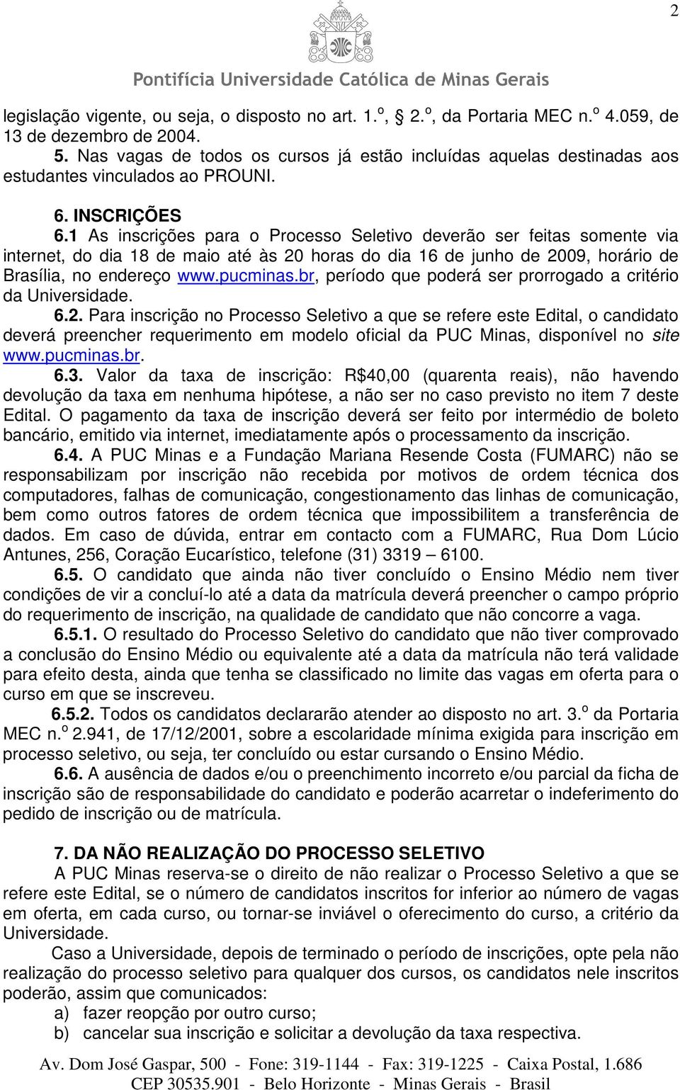 1 As inscrições para o Processo Seletivo deverão ser feitas somente via internet, do dia 18 de maio até às 20 horas do dia 16 de junho de 2009, horário de Brasília, no endereço www.pucminas.