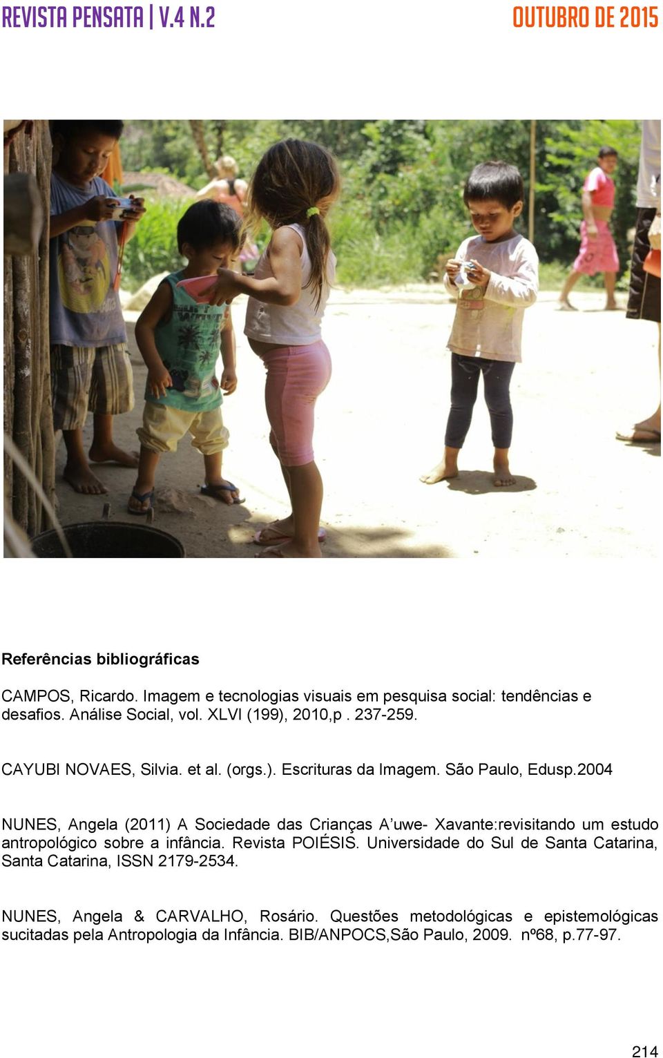 2004 NUNES, Angela (2011) A Sociedade das Crianças A uwe- Xavante:revisitando um estudo antropológico sobre a infância. Revista POIÉSIS.