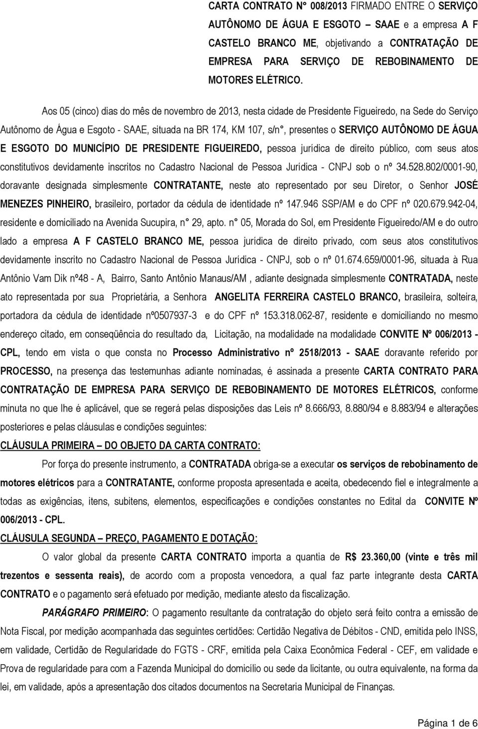 Aos 05 (cinco) dias do mês de novembro de 2013, nesta cidade de Presidente Figueiredo, na Sede do Serviço Autônomo de Água e Esgoto - SAAE, situada na BR 174, KM 107, s/n, presentes o SERVIÇO