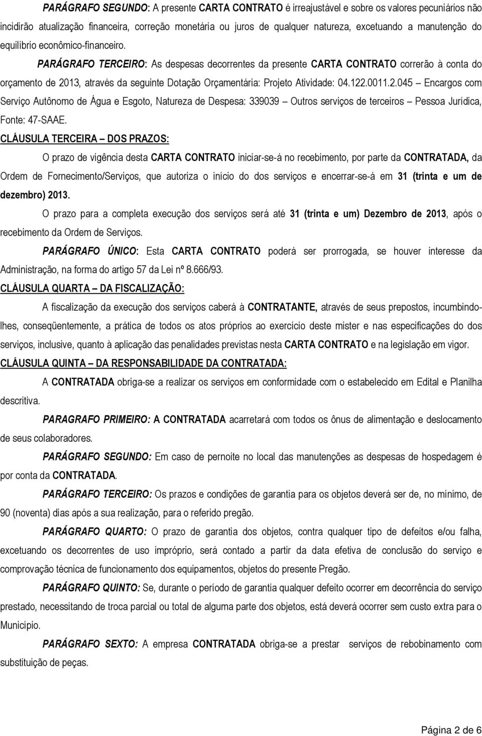 PARÁGRAFO TERCEIRO: As despesas decorrentes da presente CARTA CONTRATO correrão à conta do orçamento de 20