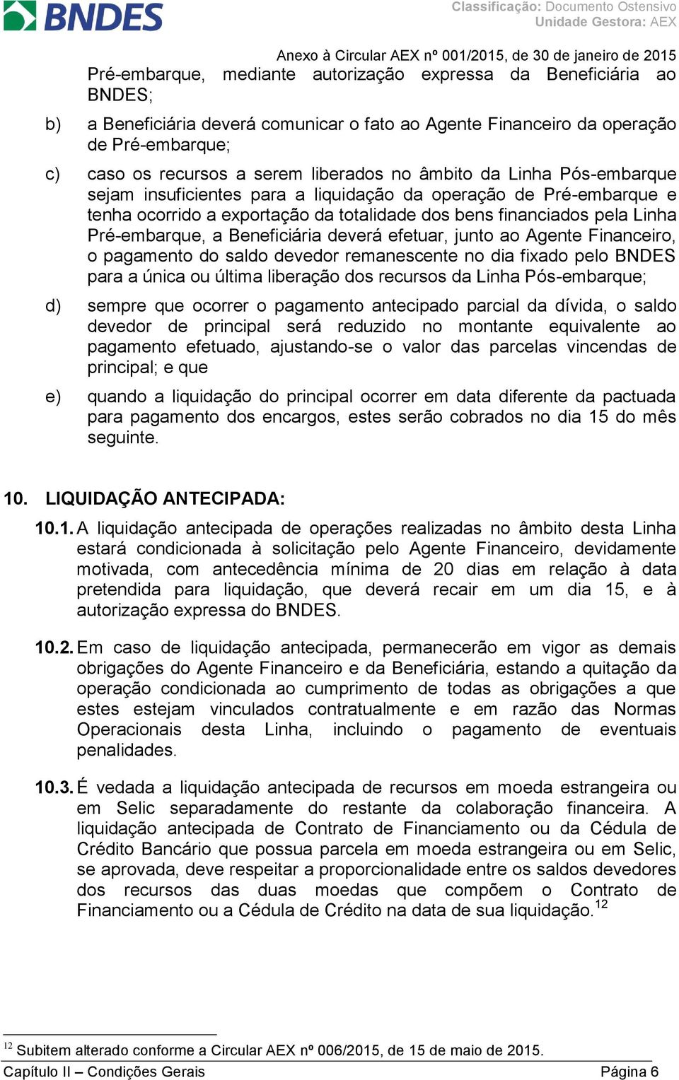 Beneficiária deverá efetuar, junto ao Agente Financeiro, o pagamento do saldo devedor remanescente no dia fixado pelo BNDES para a única ou última liberação dos recursos da Linha Pós-embarque; d)