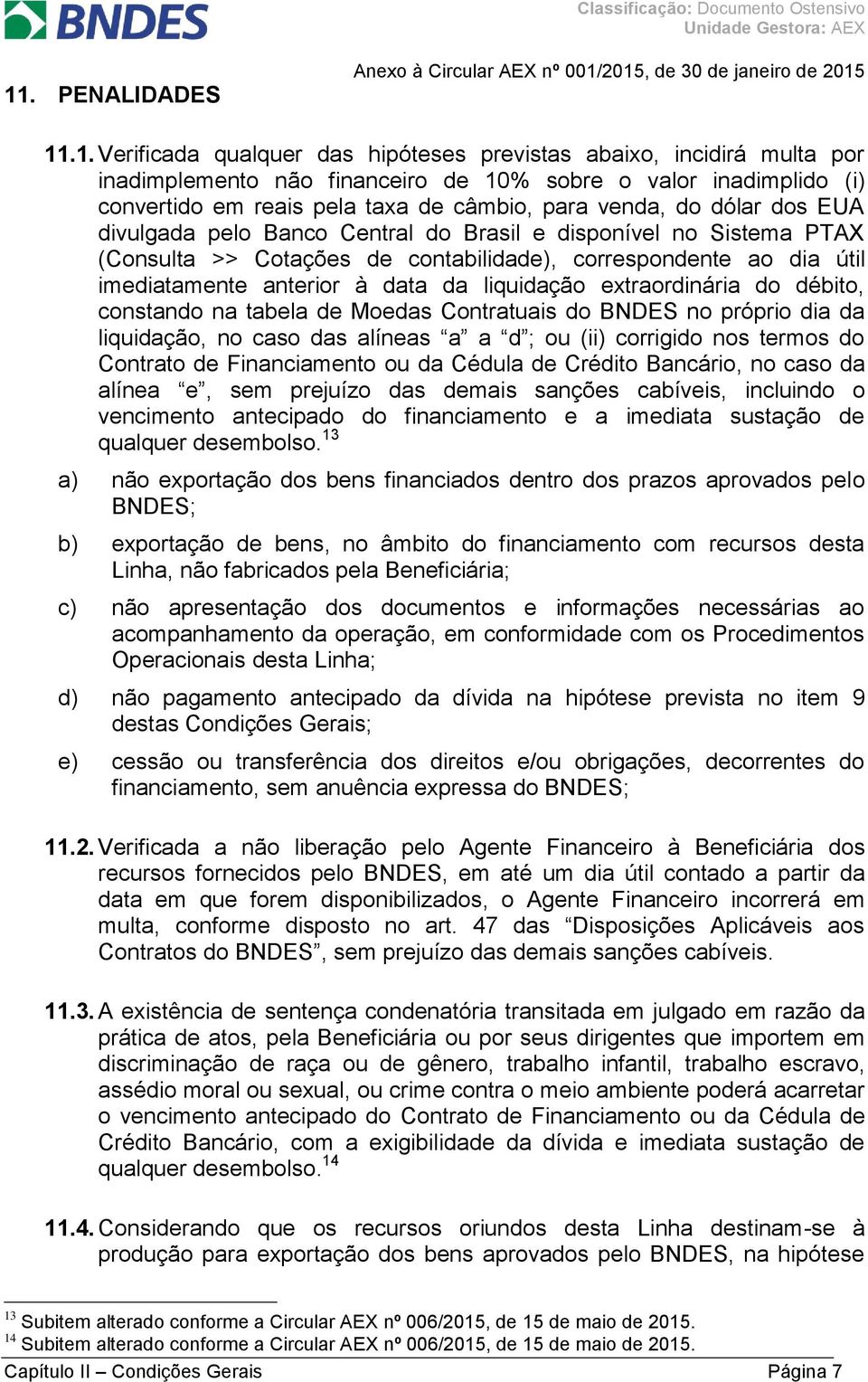 data da liquidação extraordinária do débito, constando na tabela de Moedas Contratuais do BNDES no próprio dia da liquidação, no caso das alíneas a a d ; ou (ii) corrigido nos termos do Contrato de