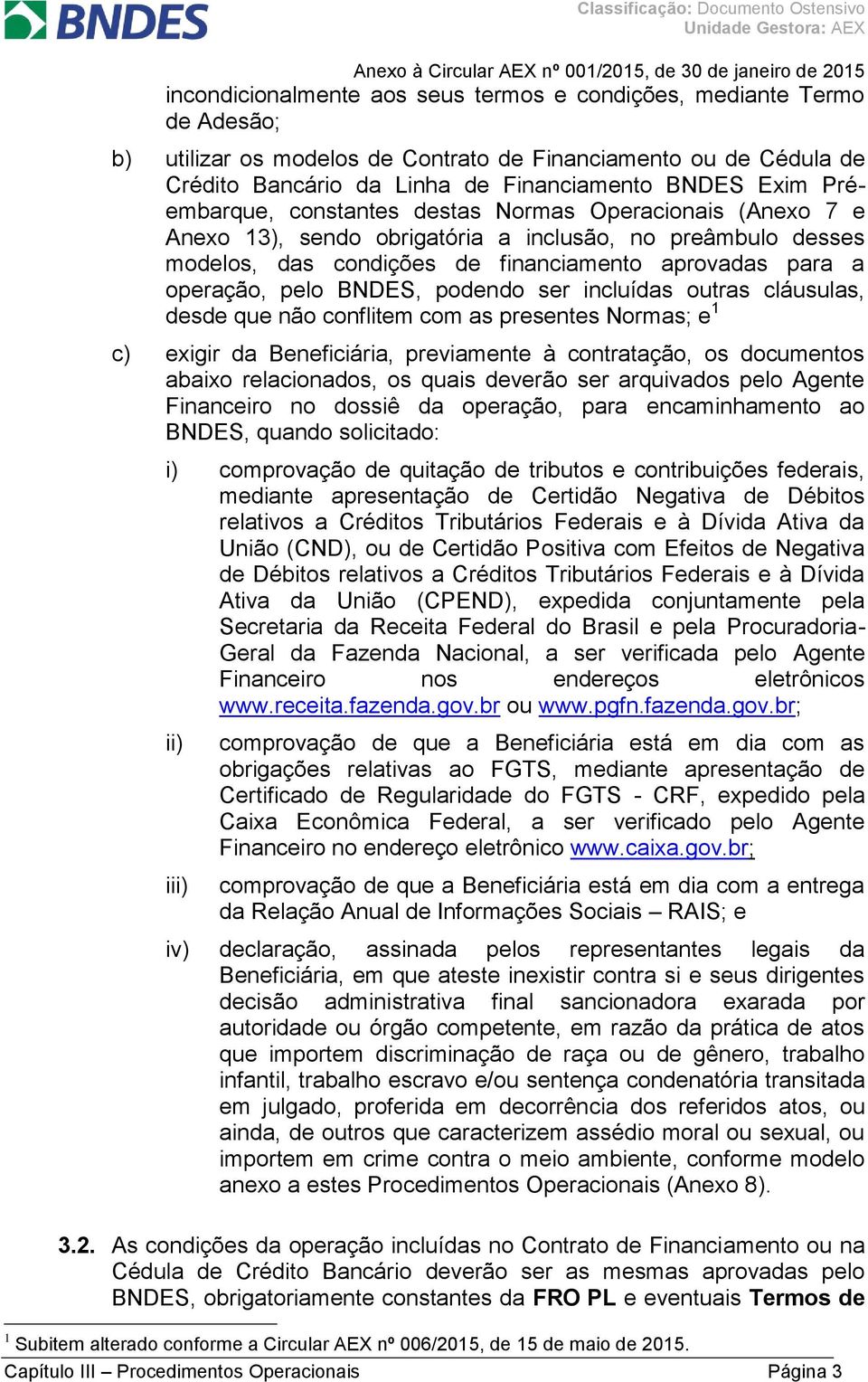 BNDES, podendo ser incluídas outras cláusulas, desde que não conflitem com as presentes Normas; e 1 c) exigir da Beneficiária, previamente à contratação, os documentos abaixo relacionados, os quais