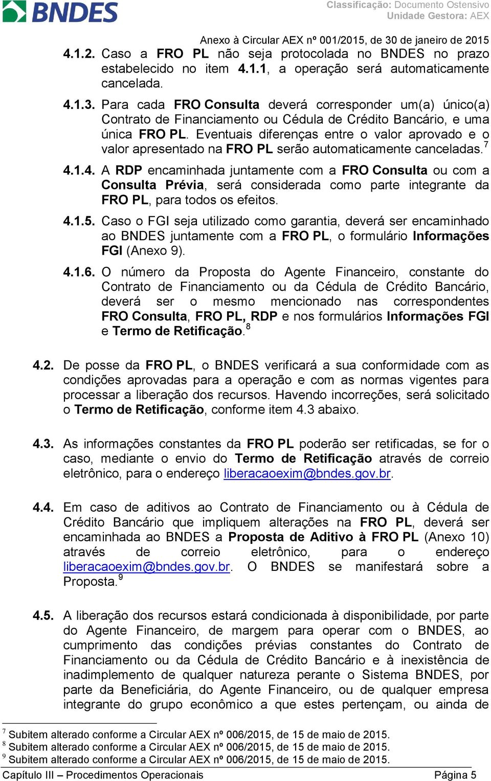 Eventuais diferenças entre o valor aprovado e o valor apresentado na FRO PL serão automaticamente canceladas. 7 4.