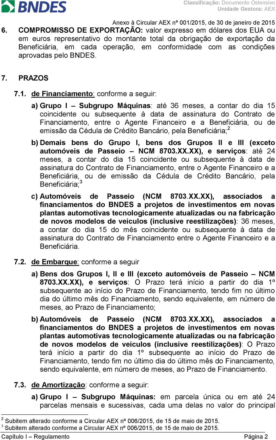 de Financiamento: conforme a seguir: a) Grupo I Subgrupo Máquinas: até 36 meses, a contar do dia 15 coincidente ou subsequente à data de assinatura do Contrato de Financiamento, entre o Agente