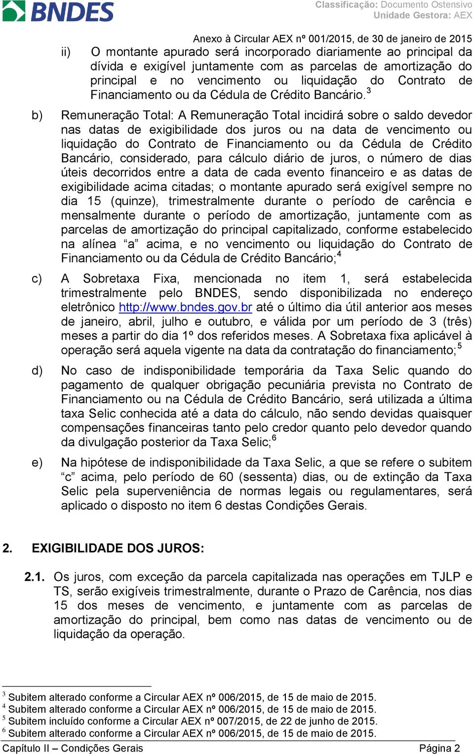 3 b) Remuneração Total: A Remuneração Total incidirá sobre o saldo devedor nas datas de exigibilidade dos juros ou na data de vencimento ou liquidação do Contrato de Financiamento ou da Cédula de