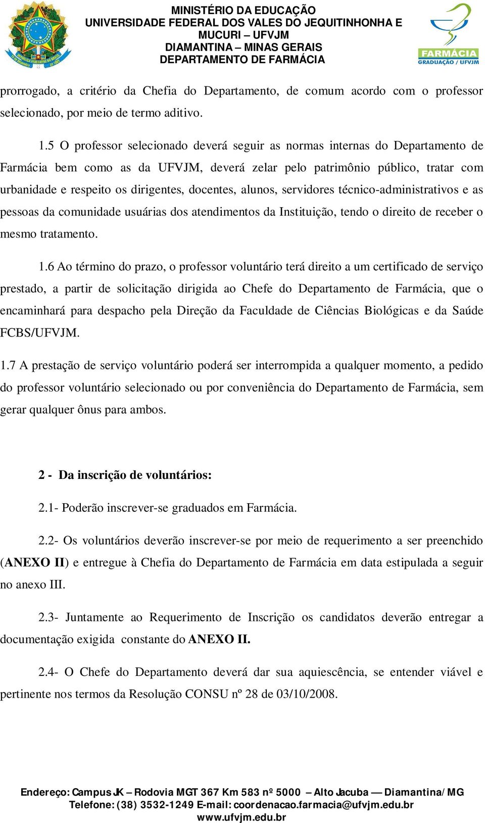 docentes, alunos, servidores técnico-administrativos e as pessoas da comunidade usuárias dos atendimentos da Instituição, tendo o direito de receber o mesmo tratamento. 1.