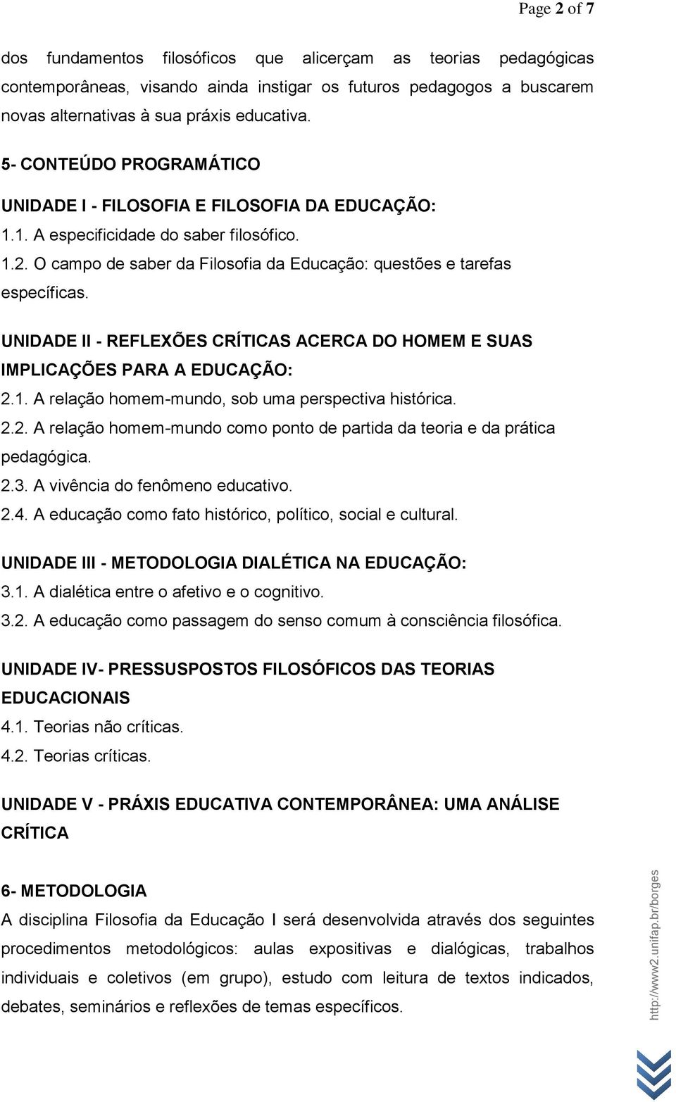 UNIDADE II - REFLEXÕES CRÍTICAS ACERCA DO HOMEM E SUAS IMPLICAÇÕES PARA A EDUCAÇÃO: 2.1. A relação homem-mundo, sob uma perspectiva histórica. 2.2. A relação homem-mundo como ponto de partida da teoria e da prática pedagógica.